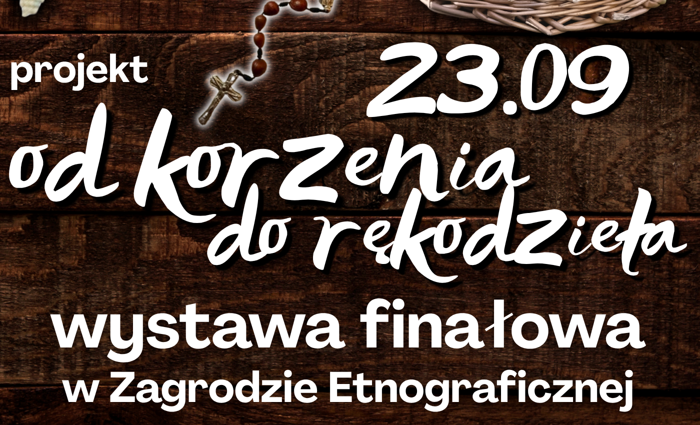 Wystawa finałowa projektu „Od korzenia do rękodzieła”